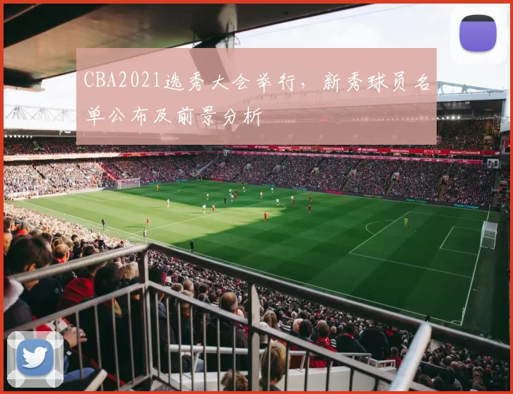 CBA2021选秀大会举行，新秀球员名单公布及前景分析
