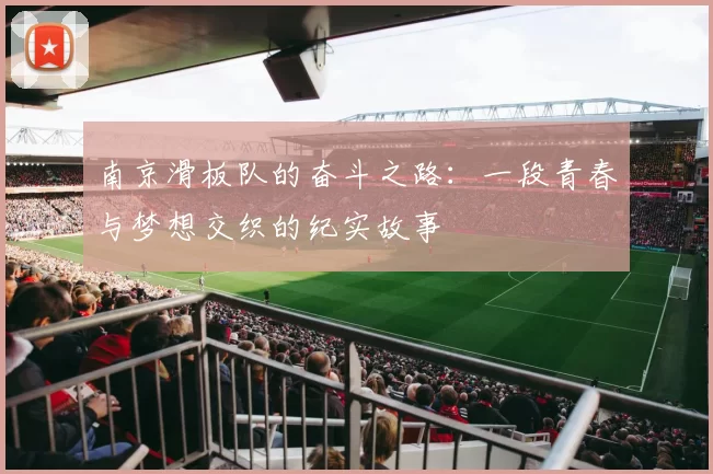 南京滑板队的奋斗之路：一段青春与梦想交织的纪实故事