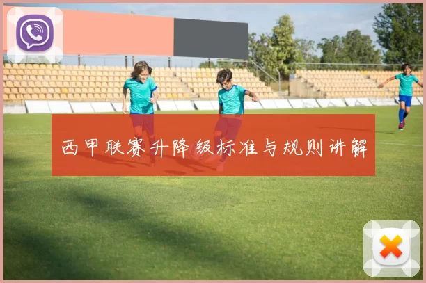 西甲联赛升降级标准与规则讲解