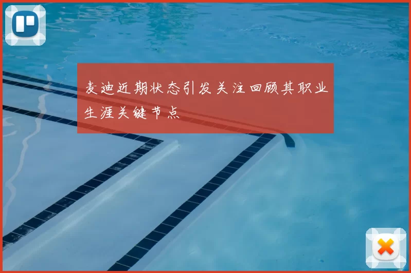 麦迪近期状态引发关注回顾其职业生涯关键节点