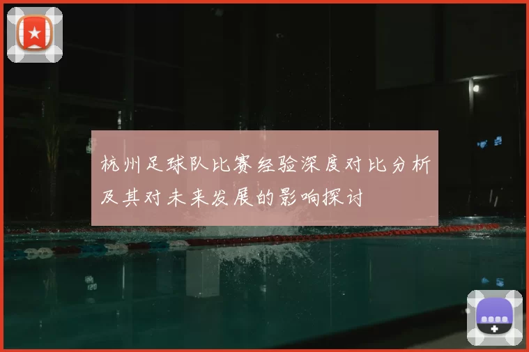 杭州足球队比赛经验深度对比分析及其对未来发展的影响探讨