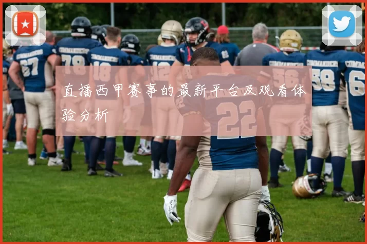 直播西甲赛事的最新平台及观看体验分析