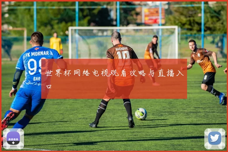 世界杯网络电视观看攻略与直播入口