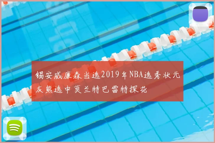 锡安威廉森当选2019年NBA选秀状元灰熊选中莫兰特巴雷特探花