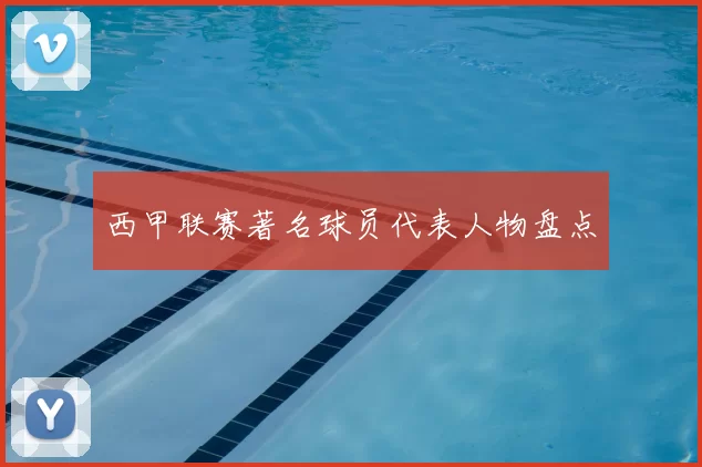 西甲联赛著名球员代表人物盘点