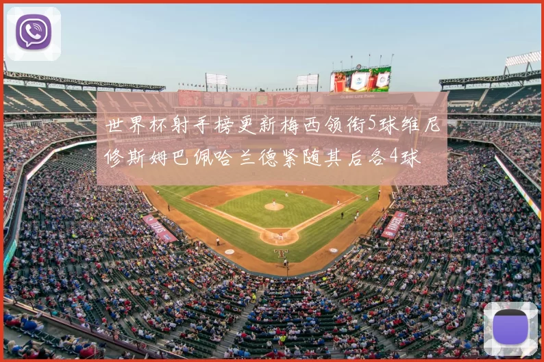 世界杯射手榜更新梅西领衔5球维尼修斯姆巴佩哈兰德紧随其后各4球