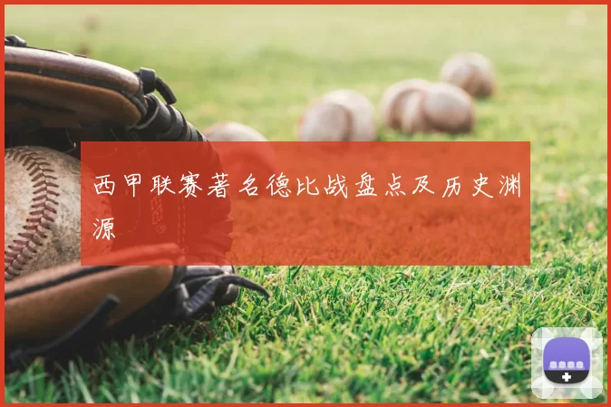 西甲联赛著名德比战盘点及历史渊源