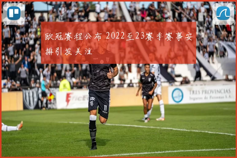 欧冠赛程公布 2022至23赛季赛事安排引发关注