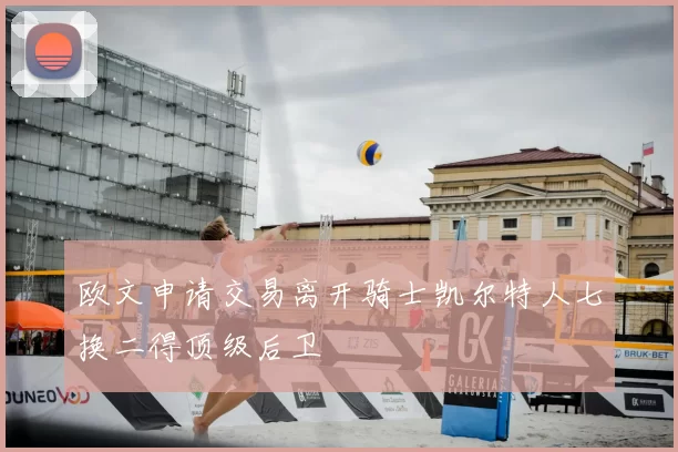 欧文申请交易离开骑士凯尔特人七换二得顶级后卫
