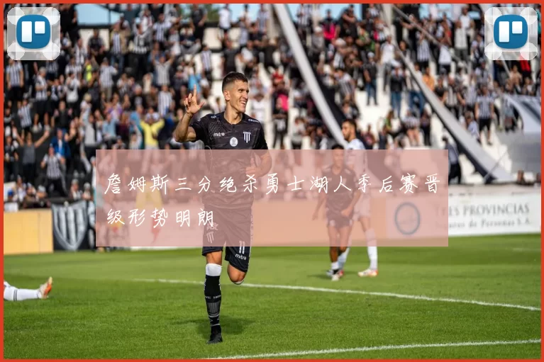 詹姆斯三分绝杀勇士湖人季后赛晋级形势明朗