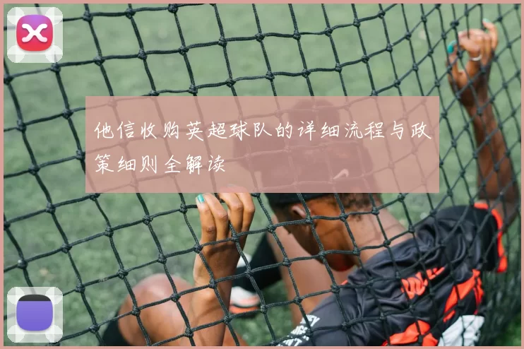 他信收购英超球队的详细流程与政策细则全解读