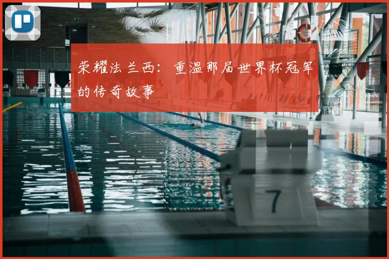 荣耀法兰西：重温那届世界杯冠军的传奇故事