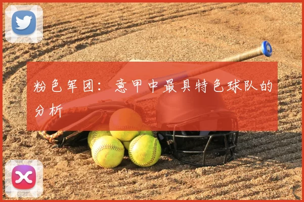 粉色军团：意甲中最具特色球队的分析
