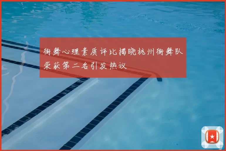 街舞心理素质评比揭晓杭州街舞队荣获第二名引发热议