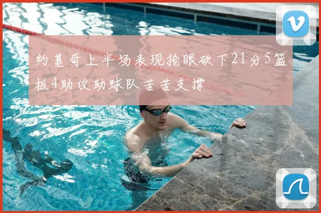 约基奇上半场表现抢眼砍下21分5篮板4助攻助球队苦苦支撑